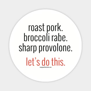 roast pork. broccoli rabe. sharp provolone. let's do this. (black letters) Magnet